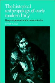 Title: The Historical Anthropology of Early Modern Italy: Essays on Perception and Communication, Author: Peter Burke