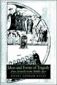 Title: Ideas and Forms of Tragedy from Aristotle to the Middle Ages, Author: Henry Ansgar Kelly