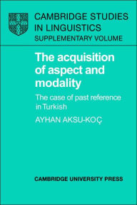 Title: The Acquisition of Aspect and Modality: The Case of Past Reference in Turkish, Author: Ayhan Aksu-Koç