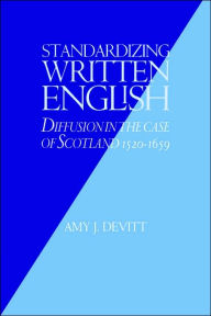 Title: Standardizing Written English: Diffusion in the Case of Scotland, 1520-1659, Author: Amy J. Devitt