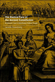 Title: The Radical Face of the Ancient Constitution: St Edward's 'Laws' in Early Modern Political Thought, Author: Janelle Greenberg