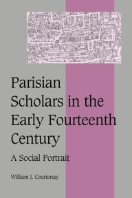 Title: Parisian Scholars in the Early Fourteenth Century: A Social Portrait, Author: William J. Courtenay