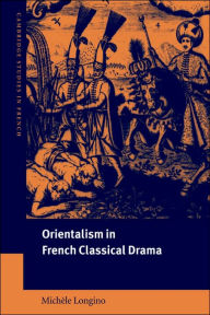 Title: Orientalism in French Classical Drama, Author: Michèle Longino