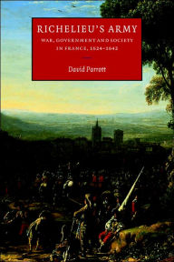 Title: Richelieu's Army: War, Government and Society in France, 1624-1642, Author: David Parrott