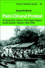 Palm Oil and Protest: An Economic History of the Ngwa Region, South-Eastern Nigeria, 1800-1980