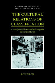 Title: The Cultural Relations of Classification: An Analysis of Nuaulu Animal Categories from Central Seram, Author: Roy Ellen