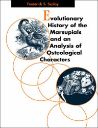 Title: Evolutionary History of the Marsupials and an Analysis of Osteological Characters, Author: Frederick S. Szalay