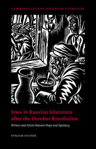 Title: Jews in Russian Literature after the October Revolution: Writers and Artists between Hope and Apostasy, Author: Efraim Sicher