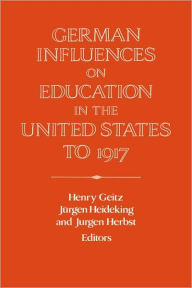 Title: German Influences on Education in the United States to 1917, Author: Henry Geitz