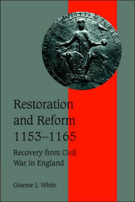 Title: Restoration and Reform, 1153-1165: Recovery from Civil War in England, Author: Graeme J. White