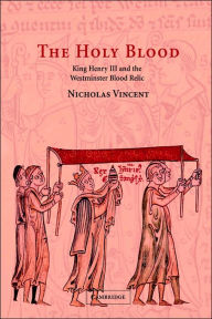 Title: The Holy Blood: King Henry III and the Westminster Blood Relic, Author: Nicholas Vincent