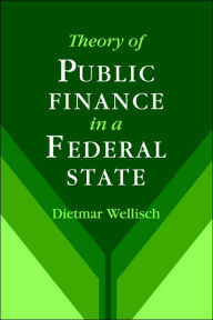 Title: Theory of Public Finance in a Federal State, Author: Dietmar Wellisch