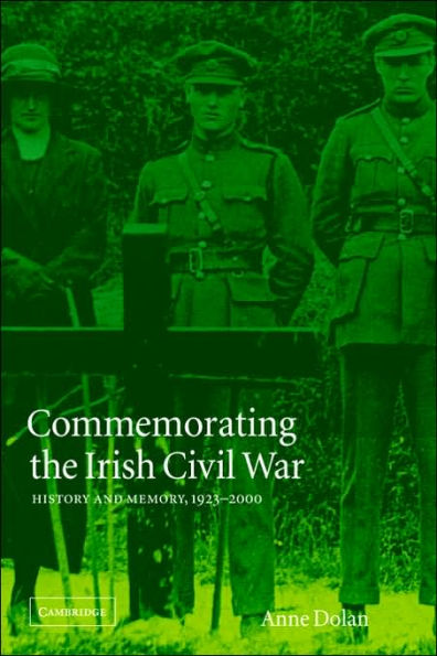 Commemorating the Irish Civil War: History and Memory, 1923-2000