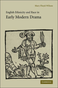 Title: English Ethnicity and Race in Early Modern Drama, Author: Mary Floyd-Wilson