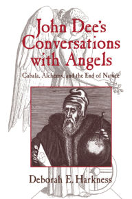 Title: John Dee's Conversations with Angels: Cabala, Alchemy, and the End of Nature, Author: Deborah Harkness