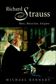 Title: Richard Strauss: Man, Musician, Enigma, Author: Michael Kennedy