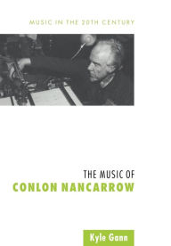 Title: The Music of Conlon Nancarrow, Author: Kyle Gann