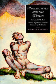 Title: Romanticism and the Human Sciences: Poetry, Population, and the Discourse of the Species, Author: Maureen N. McLane