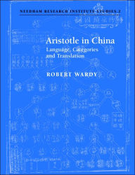 Title: Aristotle in China: Language, Categories and Translation, Author: Robert Wardy