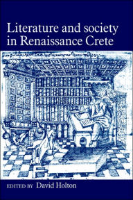 Title: Literature and Society in Renaissance Crete, Author: David Holton