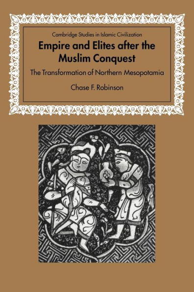 Empire and Elites after the Muslim Conquest: The Transformation of Northern Mesopotamia