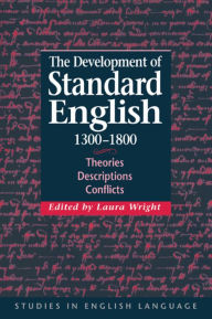 The Development of Standard English, 1300-1800: Theories, Descriptions, Conflicts