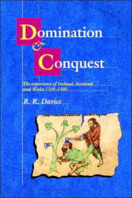 Title: Domination and Conquest: The Experience of Ireland, Scotland and Wales, 1100-1300, Author: R. R. Davies