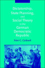 Dictatorship, State Planning, and Social Theory in the German Democratic Republic