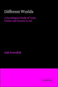 Title: Different Worlds: A Sociological Study of Taste, Choice and Success in Art, Author: Liah Greenfeld