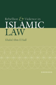 Title: Rebellion and Violence in Islamic Law, Author: Khaled Abou El Fadl