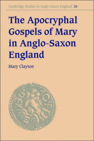 Title: The Apocryphal Gospels of Mary in Anglo-Saxon England, Author: Mary Clayton