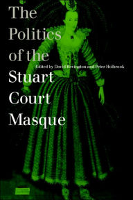 Title: The Politics of the Stuart Court Masque, Author: David Bevington