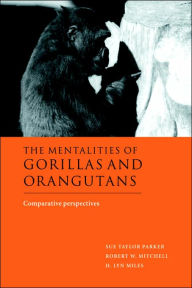 Title: The Mentalities of Gorillas and Orangutans: Comparative Perspectives, Author: Sue Taylor Parker