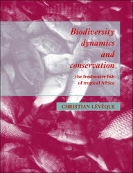 Title: Biodiversity Dynamics and Conservation: The Freshwater Fish of Tropical Africa, Author: Christian Lévêque