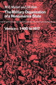 Title: The Military Organisation of a Renaissance State: Venice c.1400 to 1617, Author: M. E. Mallett