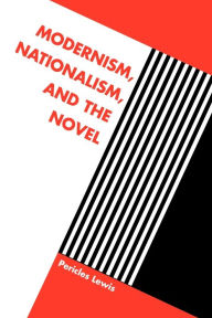 Title: Modernism, Nationalism, and the Novel, Author: Pericles Lewis