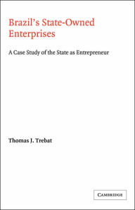 Title: Brazil's State-Owned Enterprises: A Case Study of the State as Entrepreneur, Author: Thomas J. Trebat