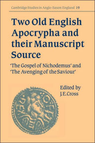 Title: Two Old English Apocrypha and their Manuscript Source: The Gospel of Nichodemus and The Avenging of the Saviour, Author: J. E. Cross