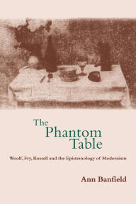 Title: The Phantom Table: Woolf, Fry, Russell and the Epistemology of Modernism, Author: Ann Banfield