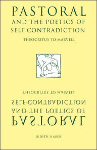 Title: Pastoral and the Poetics of Self-Contradiction: Theocritus to Marvell, Author: Judith Haber