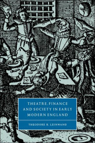 Title: Theatre, Finance and Society in Early Modern England, Author: Theodore B. Leinwand