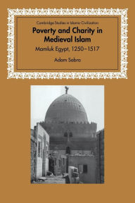 Title: Poverty and Charity in Medieval Islam: Mamluk Egypt, 1250-1517, Author: Adam Sabra