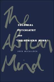 Title: Colonial Psychiatry and the African Mind, Author: Jock McCulloch