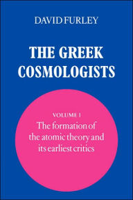 Title: The Greek Cosmologists: Volume 1, The Formation of the Atomic Theory and its Earliest Critics, Author: David Furley