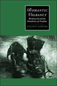 Title: Romantic Vagrancy: Wordsworth and the Simulation of Freedom, Author: Celeste Langan