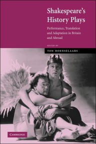 Title: Shakespeare's History Plays: Performance, Translation and Adaptation in Britain and Abroad, Author: Ton Hoenselaars