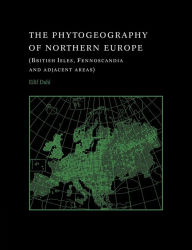 Title: The Phytogeography of Northern Europe: British Isles, Fennoscandia, and Adjacent Areas, Author: Eilif Dahl