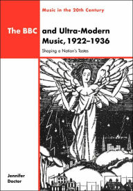 Title: The BBC and Ultra-Modern Music, 1922-1936: Shaping a Nation's Tastes, Author: Jennifer Doctor