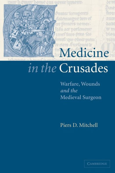 Medicine in the Crusades: Warfare, Wounds and the Medieval Surgeon