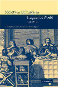 Title: Society and Culture in the Huguenot World, 1559-1685, Author: Raymond A. Mentzer